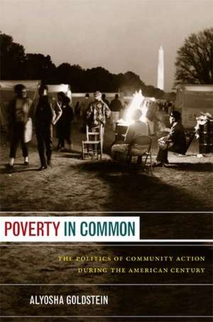 Poverty in Common – The Politics of Community Action during the American Century de Alyosha Goldstein