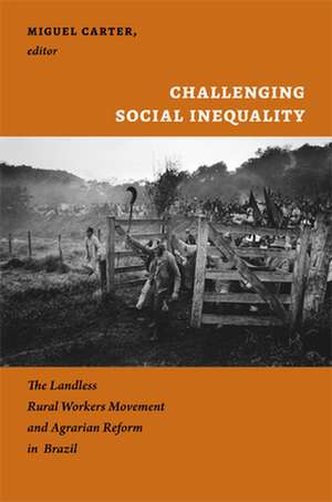 Challenging Social Inequality – The Landless Rural Workers Movement and Agrarian Reform in Brazil de Miguel Carter