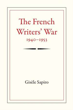 The French Writers` War, 1940–1953 de Gisèle Sapiro