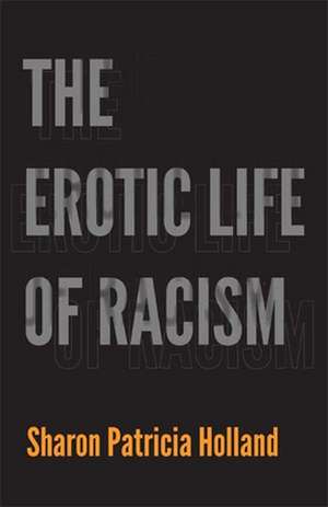 The Erotic Life of Racism de Sharon Patricia Holland