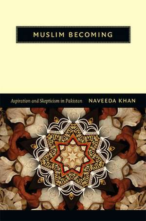 Muslim Becoming – Aspiration and Skepticism in Pakistan de Naveeda Khan