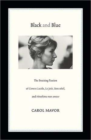 Black and Blue – The Bruising Passion of Camera Lucida, La Jete, Sans soleil, and Hiroshima mon amour de Carol Mavor