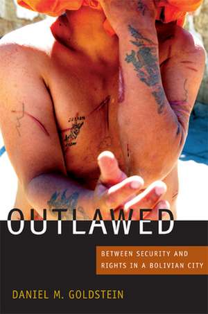 Outlawed – Between Security and Rights in a Bolivian City de Daniel M. Goldstein