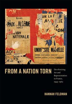 From a Nation Torn – Decolonizing Art and Representation in France, 1945–1962 de Hannah Feldman