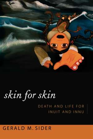 Skin for Skin – Death and Life for Inuit and Innu de Gerald M. Sider