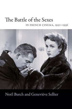 The Battle of the Sexes in French Cinema, 1930–1956 de Noël Burch