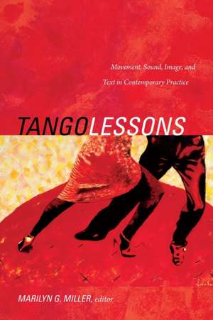 Tango Lessons – Movement, Sound, Image, and Text in Contemporary Practice de Marilyn G. Miller