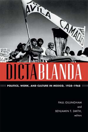 Dictablanda – Politics, Work, and Culture in Mexico, 1938–1968 de Paul Gillingham