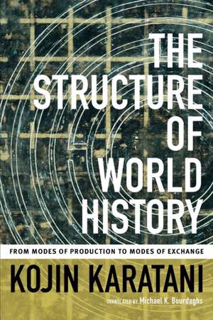 The Structure of World History – From Modes of Production to Modes of Exchange de Kojin Karatani