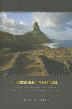 Punishment in Paradise – Race, Slavery, Human Rights, and a Nineteenth–Century Brazilian Penal Colony de Peter M. Beattie