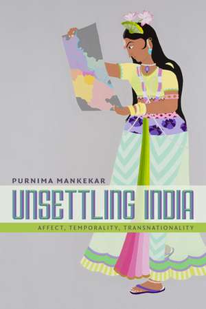 Unsettling India – Affect, Temporality, Transnationality de Purnima Mankekar