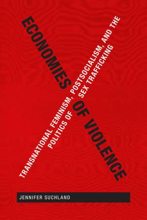 Economies of Violence – Transnational Feminism, Postsocialism, and the Politics of Sex Trafficking de Jennifer Suchland