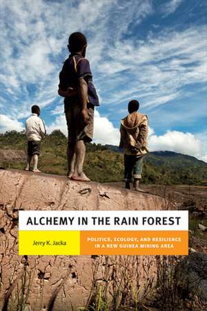 Alchemy in the Rain Forest – Politics, Ecology, and Resilience in a New Guinea Mining Area de Jerry K. Jacka