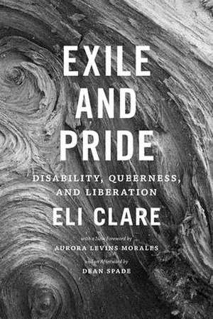 Exile and Pride – Disability, Queerness, and Liberation de Eli Clare