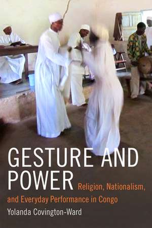 Gesture and Power – Religion, Nationalism, and Everyday Performance in Congo de Yolanda Covington–ward