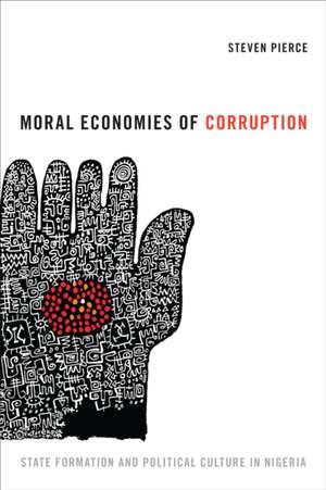 Moral Economies of Corruption – State Formation and Political Culture in Nigeria de Steven Pierce