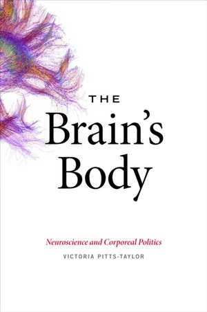 The Brain`s Body – Neuroscience and Corporeal Politics de Victoria Pitts–taylor