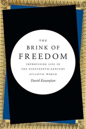 The Brink of Freedom – Improvising Life in the Nineteenth–Century Atlantic World de David Kazanjian