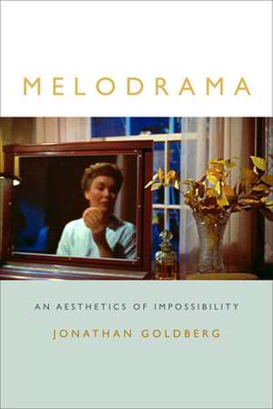 Melodrama – An Aesthetics of Impossibility de Jonathan Goldberg