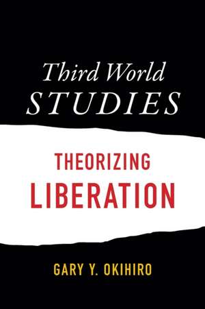 Third World Studies – Theorizing Liberation de Gary Y. Okihiro