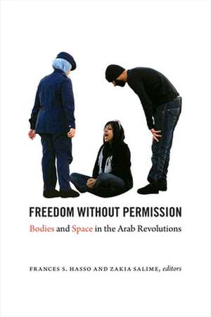 Freedom without Permission – Bodies and Space in the Arab Revolutions de Frances S. Hasso