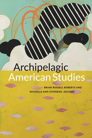 Archipelagic American Studies de Brian Russell Roberts