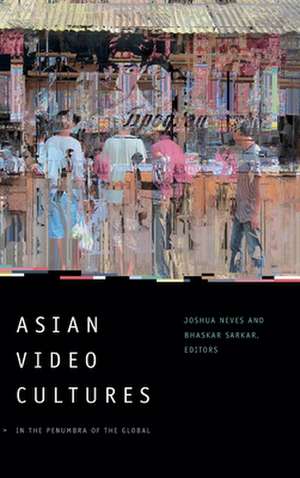 Asian Video Cultures – In the Penumbra of the Global de Joshua Neves