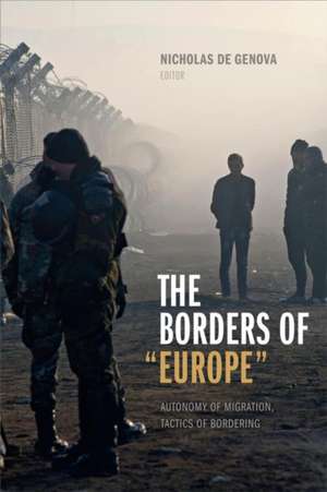 The Borders of "Europe" – Autonomy of Migration, Tactics of Bordering de Nicholas De Genova