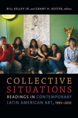 Collective Situations – Readings in Contemporary Latin American Art, 1995–2010 de Bill Kelley Jr.