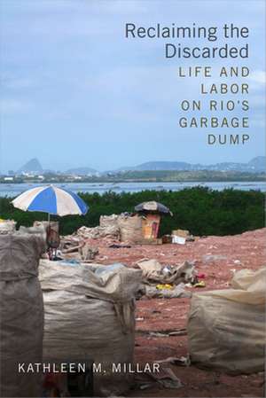 Reclaiming the Discarded – Life and Labor on Rio`s Garbage Dump de Kathleen M. Millar