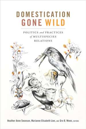 Domestication Gone Wild – Politics and Practices of Multispecies Relations de Heather Anne Swanson