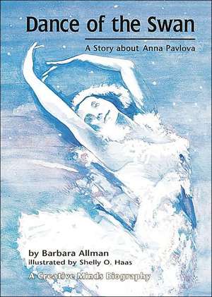 Dance of the Swan: A Story about Anna Pavlova de Barbara Allman