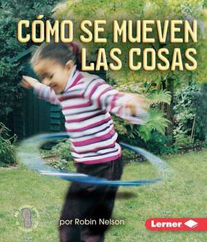 Como Se Mueven Las Cosas (Ways Things Move) de Robin Nelson