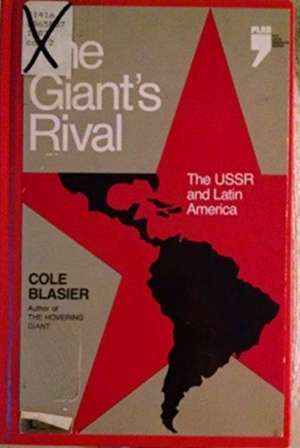 The Giant's Rival: "U. S. S. R. and Latin America" de Cole Blasier