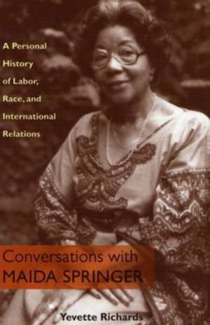 Conversations With Maida Springer: A Personal History Of Labor, Race, and International Relations de Yevette Richards