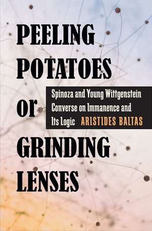 Peeling Potatoes or Grinding Lenses: Spinoza and Young Wittgenstein Converse on Immanence and Its Logic de Aristides Baltas