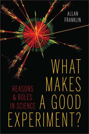 What Makes a Good Experiment?: Reasons and Roles in Science de Allan Franklin