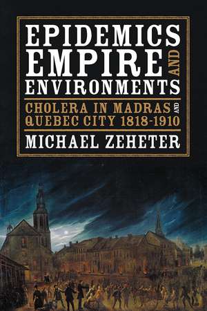 Epidemics, Empire, and Environments: Cholera in Madras and Quebec City, 1818–1910 de Michael Zeheter