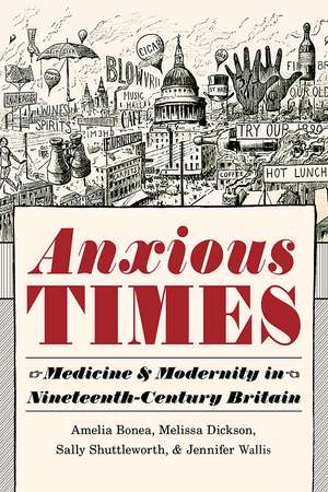 Anxious Times: Medicine and Modernity in Nineteenth-Century Britain de Amelia Bonea