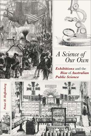 A Science of Our Own: Exhibitions and the Rise of Australian Public Science de Peter H. Hoffenberg