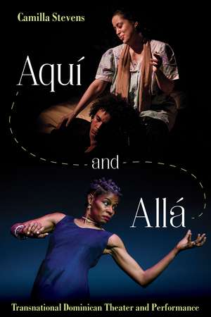 Aqui and Alla: Transnational Dominican Theater de Camilla Stevens