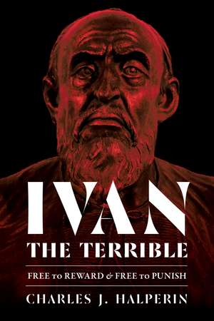 Ivan the Terrible: Free to Reward and Free to Punish de Charles J. Halperin