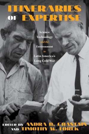 Itineraries of Expertise: Science, Technology, and the Environment in Latin America's Long Cold War de Andra Chastain