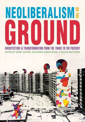 Neoliberalism on the Ground: Architecture and Transformation from the 1960s to the Present de Kenny Cupers