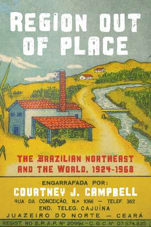 Region Out of Place: The Brazilian Northeast and the World, 1924-1968 de Courtney J. Campbell