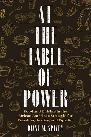 At the Table of Power: Food and Cuisine in the African American Struggle for Freedom, Justice, and Equality de Diane Spivey