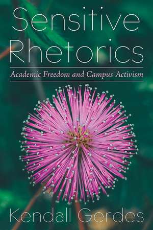 Sensitive Rhetorics: Academic Freedom and Campus Activism de Kendall Gerdes