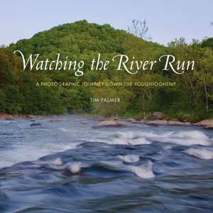 Watching the River Run: A Photographic Journey Down the Youghiogheny de Tim Palmer