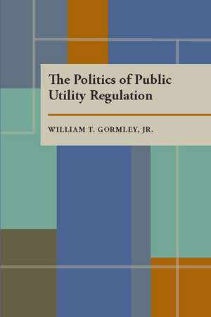 The Politics of Public Utility Regulation de William T. Gormley Jr.