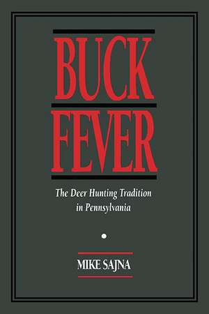 Buck Fever: The Deer Hunting Tradition in Pennsylvania de Mike Sajna